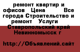 ремонт квартир и офисов › Цена ­ 200 - Все города Строительство и ремонт » Услуги   . Ставропольский край,Невинномысск г.